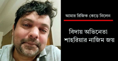 ‘আমার রিজিক কেড়ে নিলেন, বিদায় অভিনেতা শাহরিয়ার নাজিম জয়’